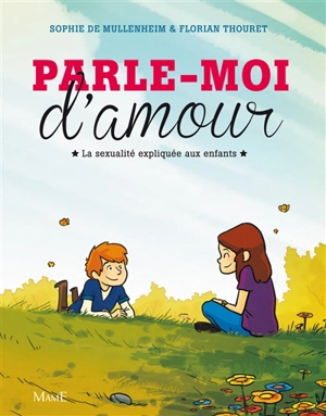 Parle-moi d'amour : la sexualité expliquée aux enfants - Sophie de Mullenheim