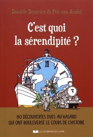 C'est quoi la sérendipité ? : 80 découvertes dues au hasard qui ont bouleversé le cours de l'histoire - Danièle Bourcier