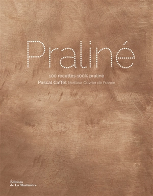 Praliné : 100 recettes 100 % praliné - Pascal Caffet