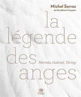 La légende des anges : Hermès, Gabriel, Türing - Michel Serres