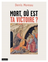 Mort, où est ta victoire ? - Denis Moreau