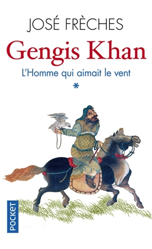 Gengis Khan. Vol. 1. L'homme qui aimait le vent - José Frèches