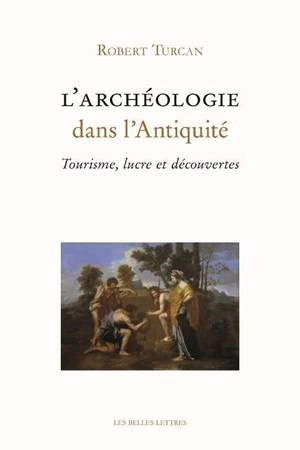 L'archéologie dans l'Antiquité : tourisme, lucre et découvertes - Robert Turcan