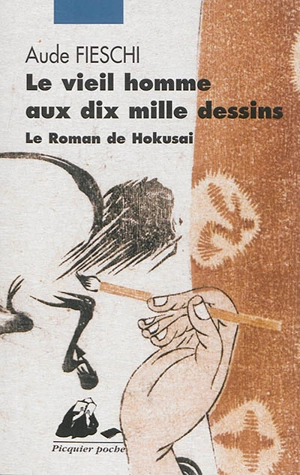Le vieil homme aux dix mille dessins : le roman de Hokusai - Aude Fieschi