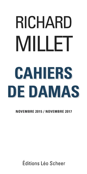Cahiers de Damas : novembre 2015-novembre 2017 - Richard Millet