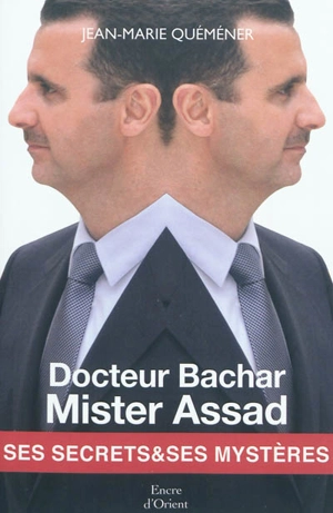 Docteur Bachar, Mister Assad : ses secrets et ses mystères - Jean-Marie Quéméner