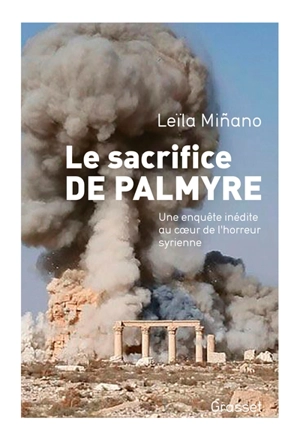 Le sacrifice de Palmyre : une enquête inédite au coeur de l'horreur syrienne - Leila Minano