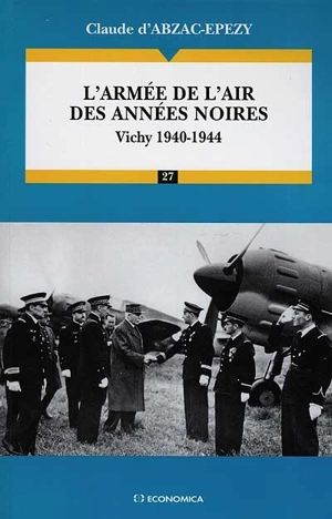 L'armée de l'air des années noires : Vichy 1940-1944 - Claude d' Abzac-Epezy