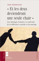 Et les deux deviendront une seule chair : une théologie évolutive et cohérente de la différence sexuelle et du mariage - Alain Mattheeuws