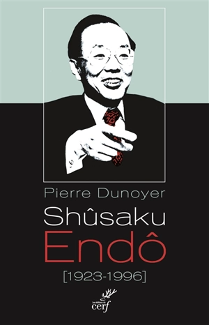 Shûsaku Endô : 1923-1996 : un nouveau Graham Greene au Japon - Pierre Dunoyer
