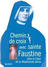 Chemin de croix avec sainte Faustine : dans le coeur de la miséricorde divine - Marie-Faustine Kowalska