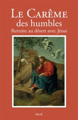 Le carême des humbles : retraite au désert avec Jésus - Bernard-Marie