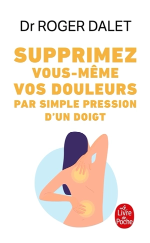 Supprimez vous-même vos douleurs par simple pression d'un doigt - Roger Dalet