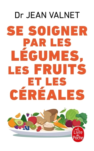 Se soigner par les légumes, les fruits et les céréales - Jean Valnet