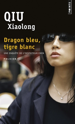 Une enquête de l'inspecteur Chen. Dragon bleu, tigre blanc - Xiaolong Qiu