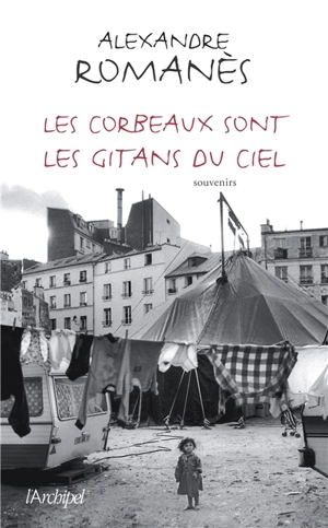 Les corbeaux sont les gitans du ciel : souvenirs - Alexandre Romanès