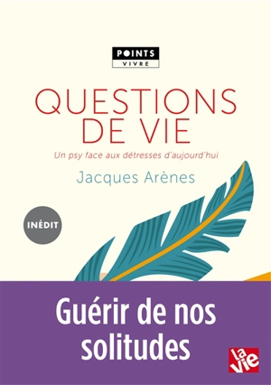 Questions de vie : un psy face aux détresses d'aujourd'hui - Jacques Arènes