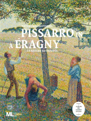 Pissarro à Eragny : la nature retrouvée : l'album de l'exposition. Pissarro in Eragny : nature rediscovered - Lionel Pissarro