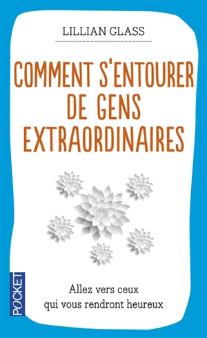 Comment s'entourer de gens extraordinaires : aller vers ceux qui vous rendront heureux - Lillian Glass