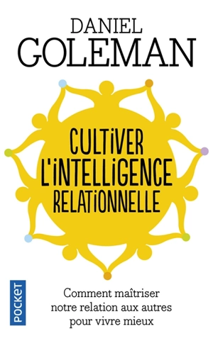 Cultiver l'intelligence relationnelle : comment maîtriser notre relation aux autres pour vivre mieux - Daniel Goleman