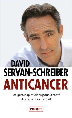 Anticancer : les gestes quotidiens pour la santé du corps et de l'esprit - David Servan-Schreiber