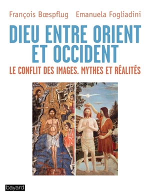 Dieu entre Orient et Occident : le conflit des images, mythes et réalités - François Boespflug