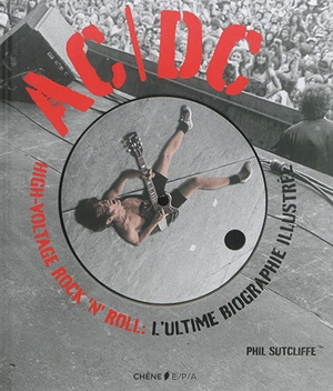 AC-DC : high-voltage rock'n'roll : l'ultime biographie illustrée - Phil Sutcliffe