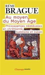 Au moyen du Moyen Age : philosophies médiévales en chrétienté, judaïsme et islam - Rémi Brague