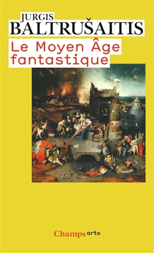 Le Moyen Âge fantastique : antiquités et exotismes dans l'art gothique - Jurgis Baltrusaitis