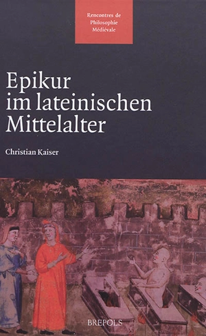 Epikur im lateinischen Mittelalter : mit einer kritischen Edition des X. Buches der Vitae philosophorum des Diogenes Laertios in der lateinischen Übersetzung von Ambrogio Traversari (1433) - Christian Kaiser