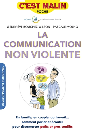 La communication non violente : en famille, en couple, au travail... comment parler et écouter pour désamorcer petits et gros conflits - Geneviève Bouchez Wilson