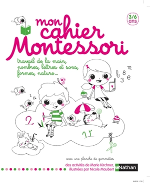 Mon cahier Montessori 3-6 ans : travail de la main, nombres, lettres et sons, formes, nature... - Marie Kirchner