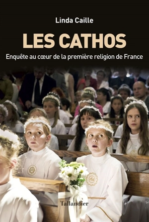 Les cathos : enquête au coeur de la première religion de France - Linda Caille