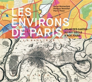 Les environs de Paris : atlas des cartes du XVIe siècle à nos jours - Hervé Blumenfeld