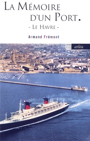 La mémoire d'un port : Le Havre - Armand Frémont