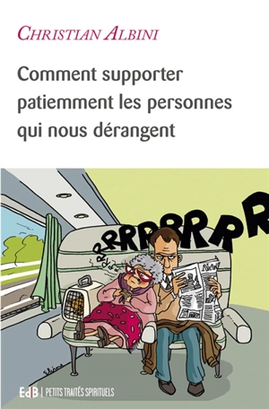 Comment supporter patiemment les personnes qui nous dérangent : avoir de la patience avec les autres comme Dieu en a avec nous - Christian Albini