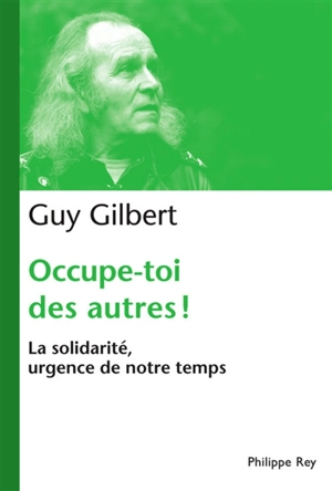 Occupe-toi des autres ! : la solidarité, urgence de notre temps - Guy Gilbert