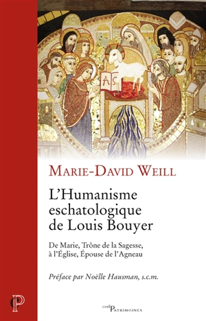L'humanisme eschatologique de Louis Bouyer : de Marie, trône de la sagesse, à l'Eglise, épouse de l'Agneau - Marie-David Weill