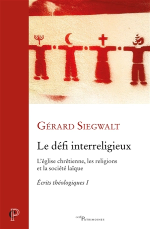 Ecrits théologiques. Vol. 1. Le défi interreligieux : l'Eglise chrétienne, les religions et la société laïque - Gérard Siegwalt