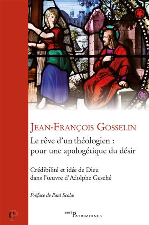 Le rêve d'un théologien : pour une apologétique du désir : crédibilité et idée de Dieu dans l'oeuvre d'Adolphe Gesché - Jean-François Gosselin