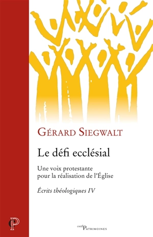 Ecrits théologiques. Vol. 4. Le défi ecclésial : une voix protestante pour la réalisation de l'Eglise - Gérard Siegwalt