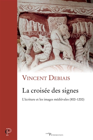 La croisée des signes : l'écriture et les images médiévales, 800-1200 - Vincent Debiais