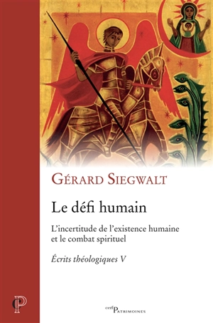 Ecrits théologiques. Vol. 5. Le défi humain : l'incertitude de l'existence humaine et le combat spirituel - Gérard Siegwalt