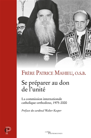 Se préparer au don de l'unité : la commission internationale catholique-orthodoxe, 1975-2000 - Patrice Mahieu