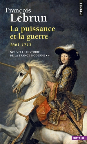 Nouvelle histoire de la France moderne. Vol. 4. La puissance et la guerre : 1661-1715 - François Lebrun