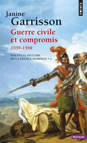 Nouvelle histoire de la France moderne. Vol. 2. Guerre civile et compromis : 1559-1598 - Janine Garrisson