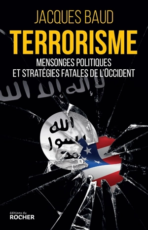 Terrorisme : mensonges politiques et stratégies fatales de l'Occident - Jacques Baud