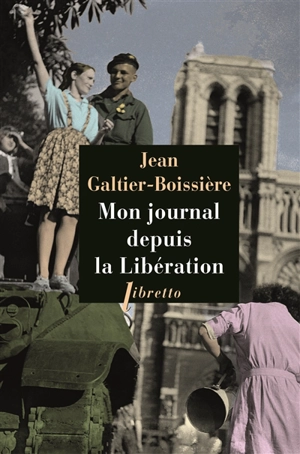 Mon journal depuis la Libération : 1944-1945 - Jean Galtier-Boissière