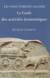 Les noms d'origine gauloise. Vol. 2. La Gaule des activités économiques - Jacques Lacroix
