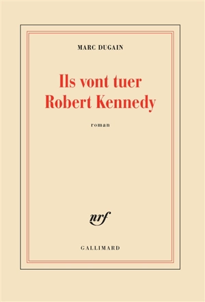 Ils vont tuer Robert Kennedy - Marc Dugain